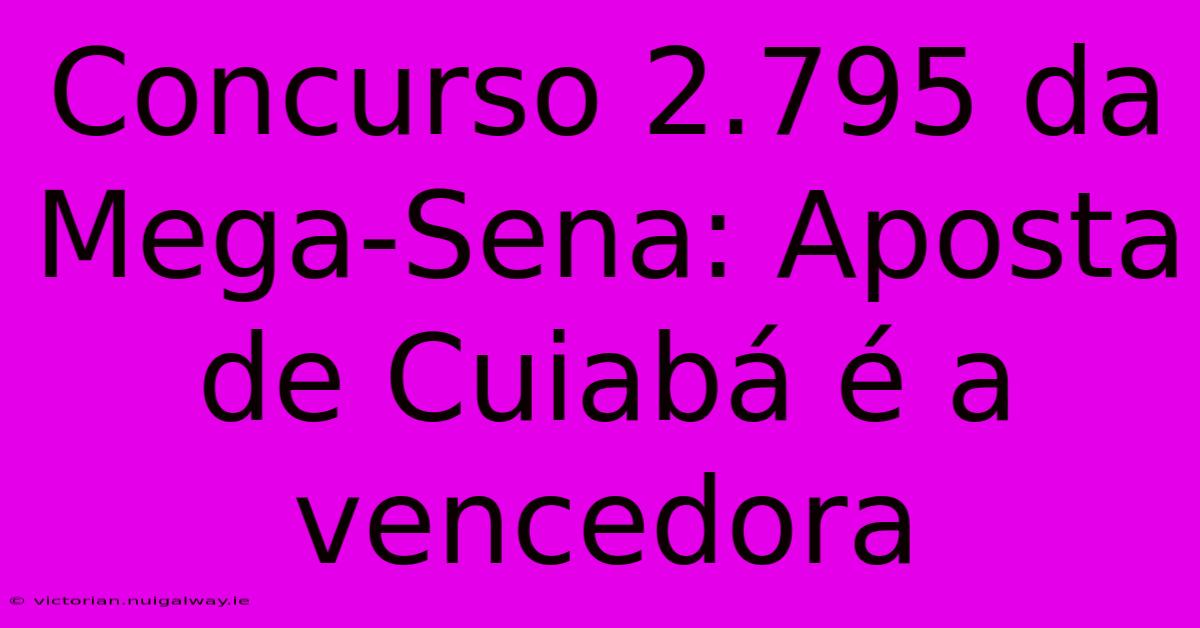 Concurso 2.795 Da Mega-Sena: Aposta De Cuiabá É A Vencedora 