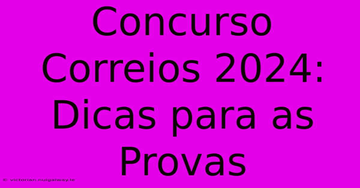 Concurso Correios 2024: Dicas Para As Provas