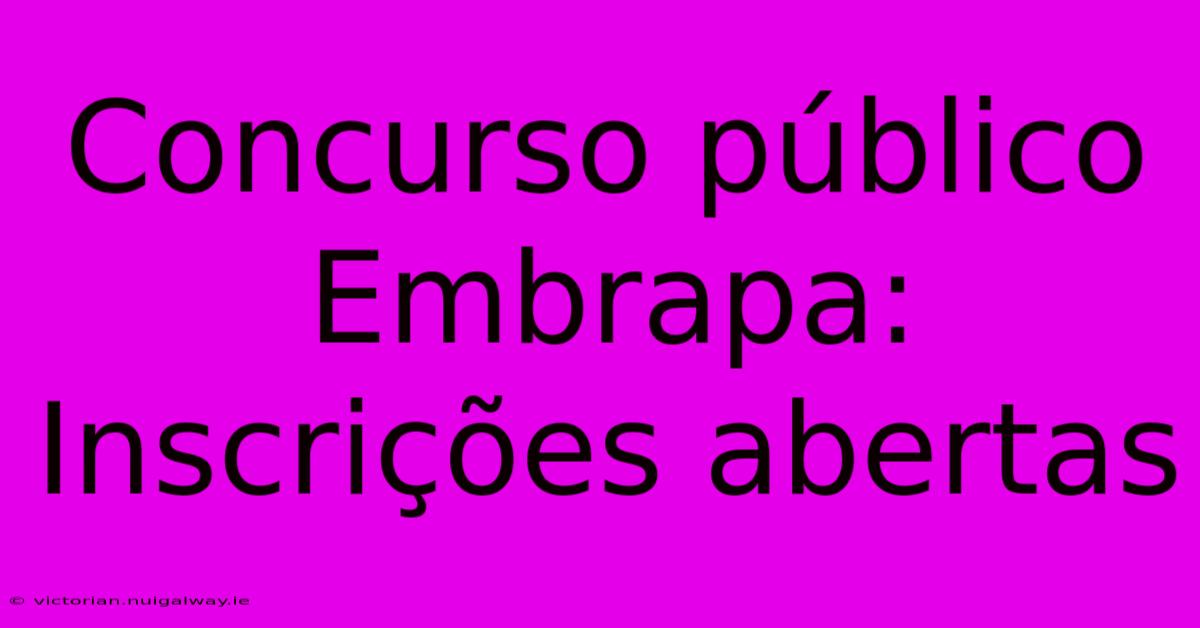 Concurso Público Embrapa: Inscrições Abertas