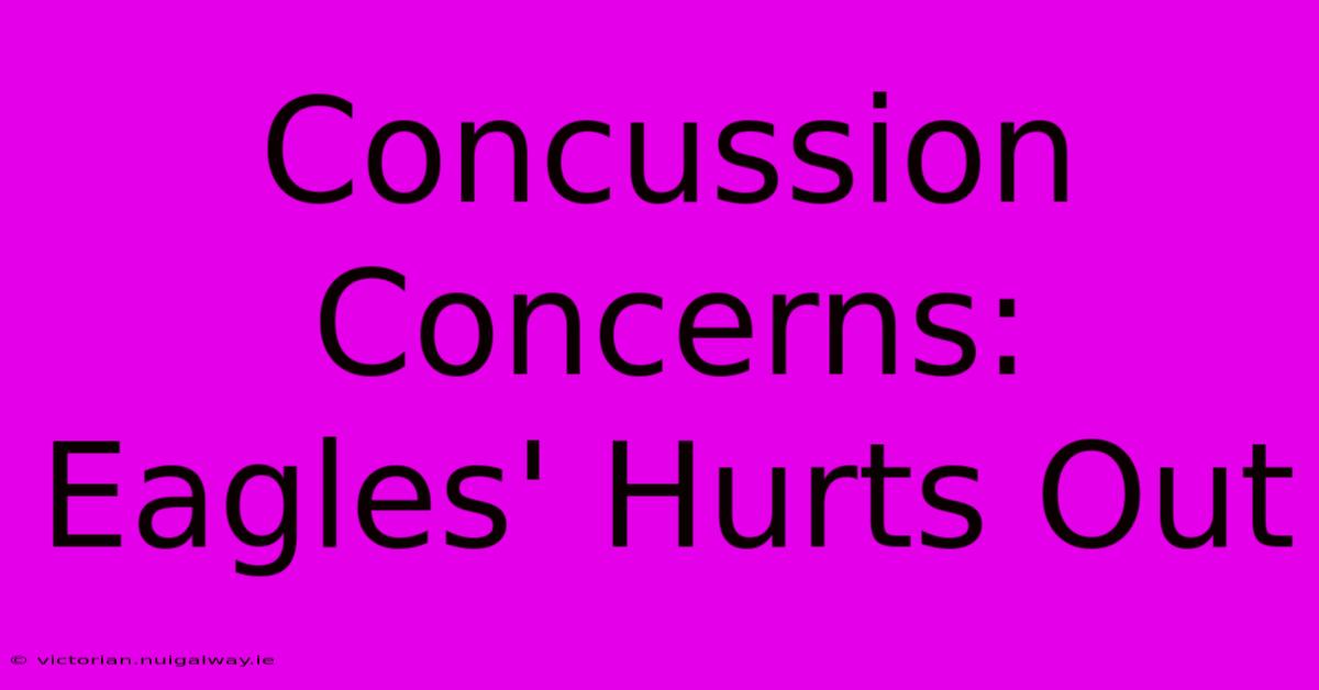 Concussion Concerns: Eagles' Hurts Out