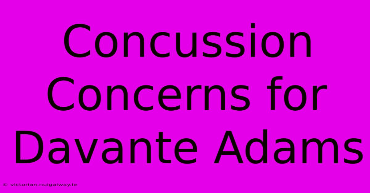 Concussion Concerns For Davante Adams