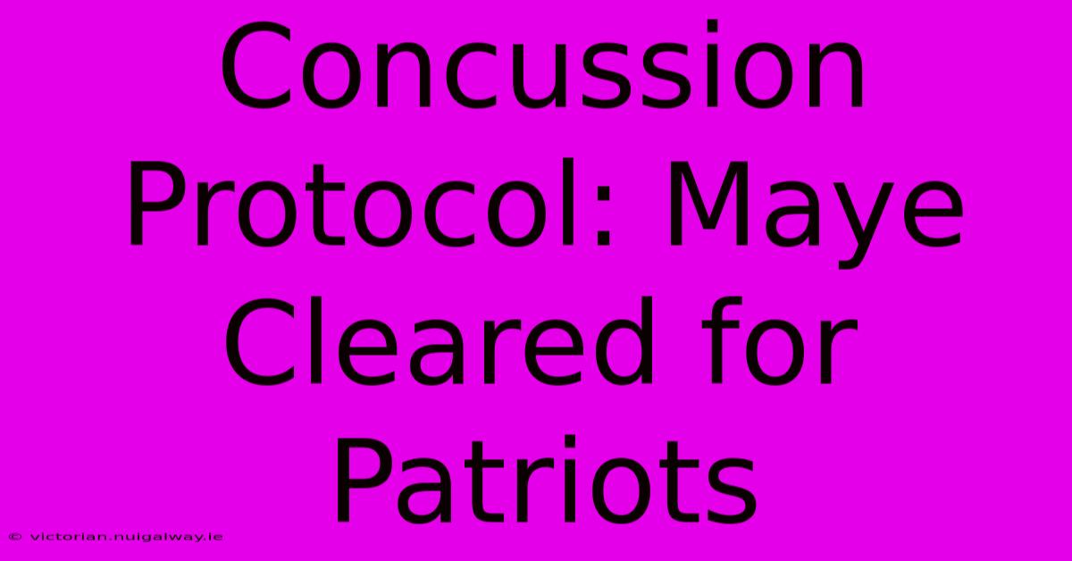 Concussion Protocol: Maye Cleared For Patriots