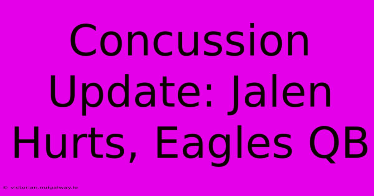 Concussion Update: Jalen Hurts, Eagles QB