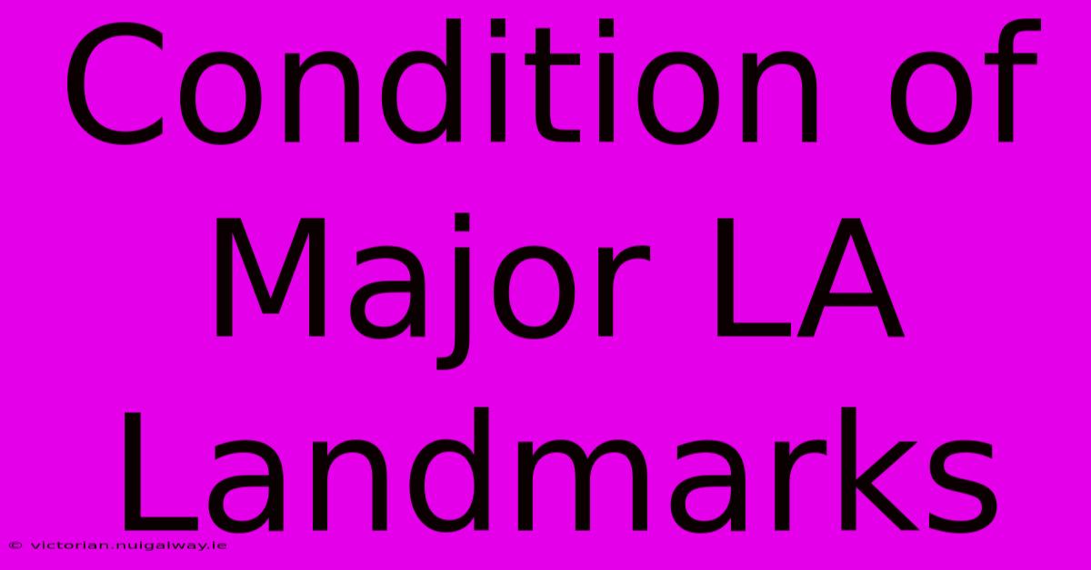 Condition Of Major LA Landmarks