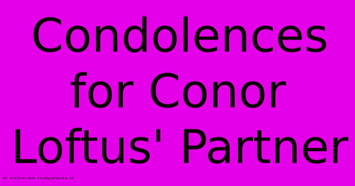 Condolences For Conor Loftus' Partner