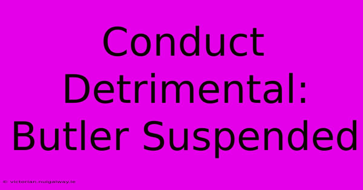 Conduct Detrimental: Butler Suspended