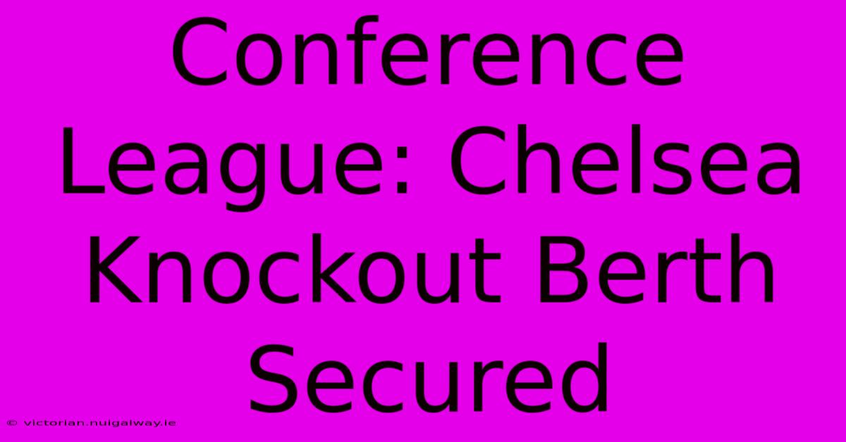 Conference League: Chelsea Knockout Berth Secured