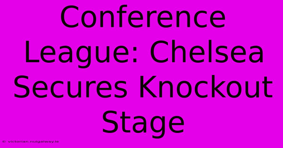 Conference League: Chelsea Secures Knockout Stage