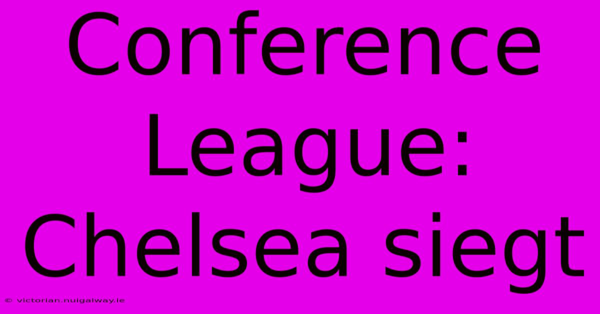 Conference League: Chelsea Siegt