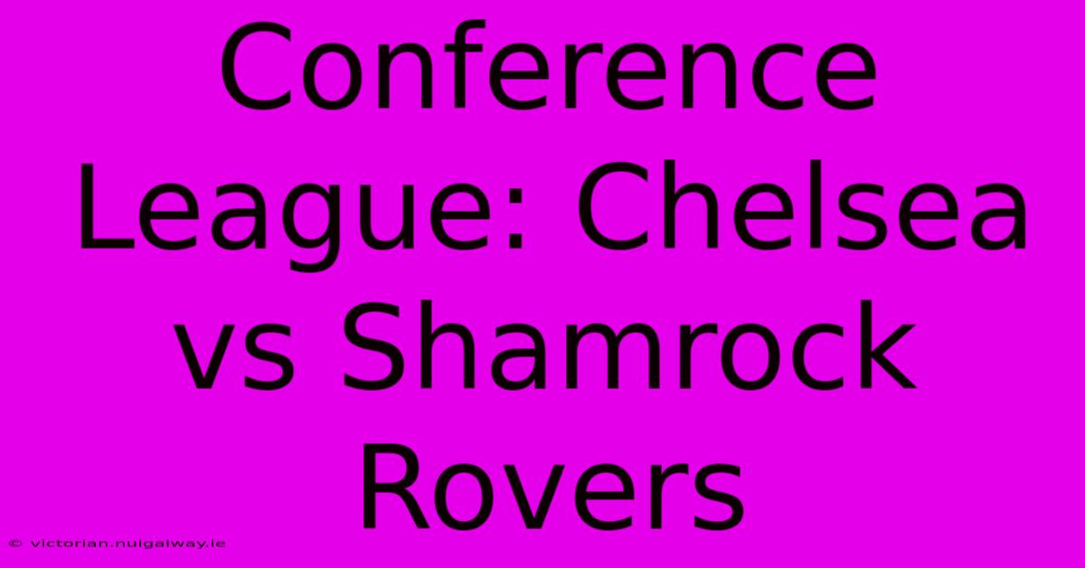 Conference League: Chelsea Vs Shamrock Rovers