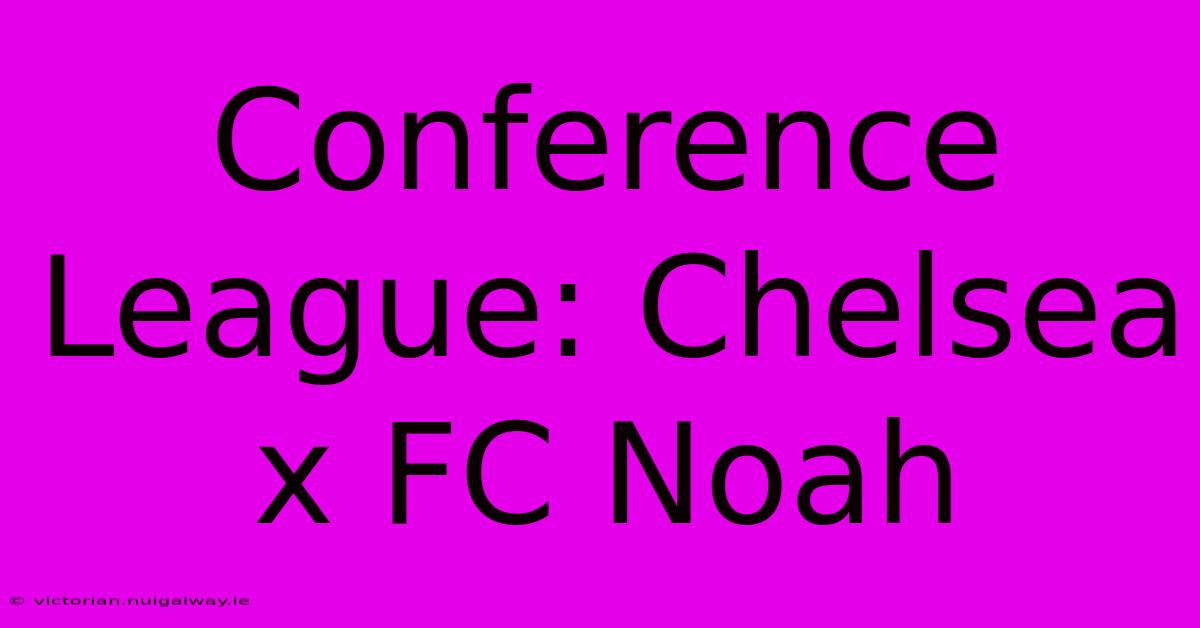 Conference League: Chelsea X FC Noah