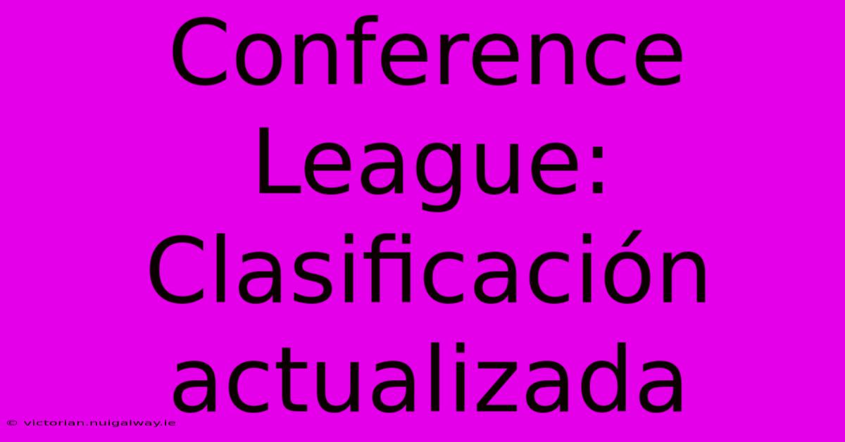 Conference League: Clasificación Actualizada