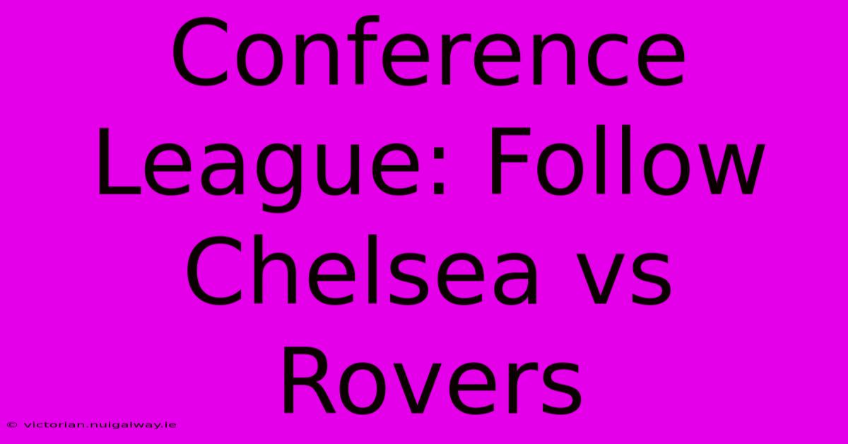 Conference League: Follow Chelsea Vs Rovers