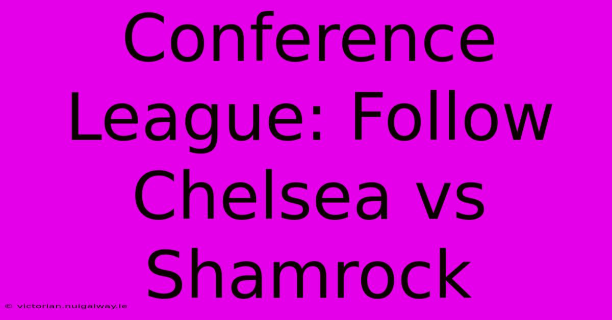 Conference League: Follow Chelsea Vs Shamrock