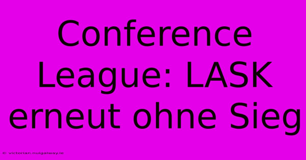 Conference League: LASK Erneut Ohne Sieg