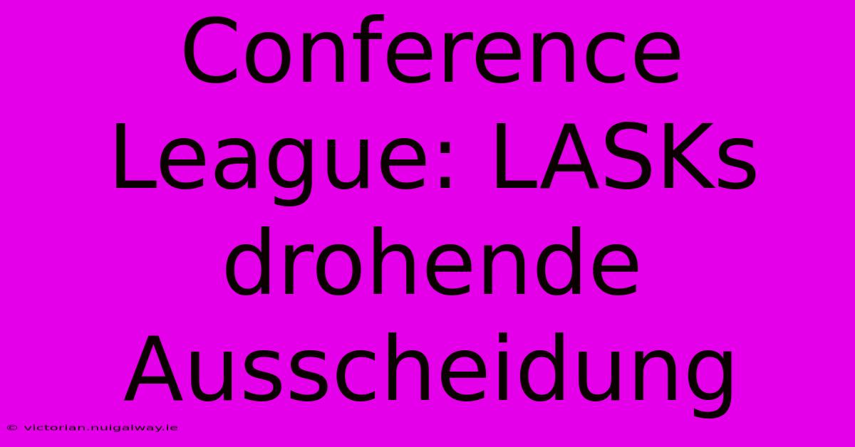 Conference League: LASKs Drohende Ausscheidung