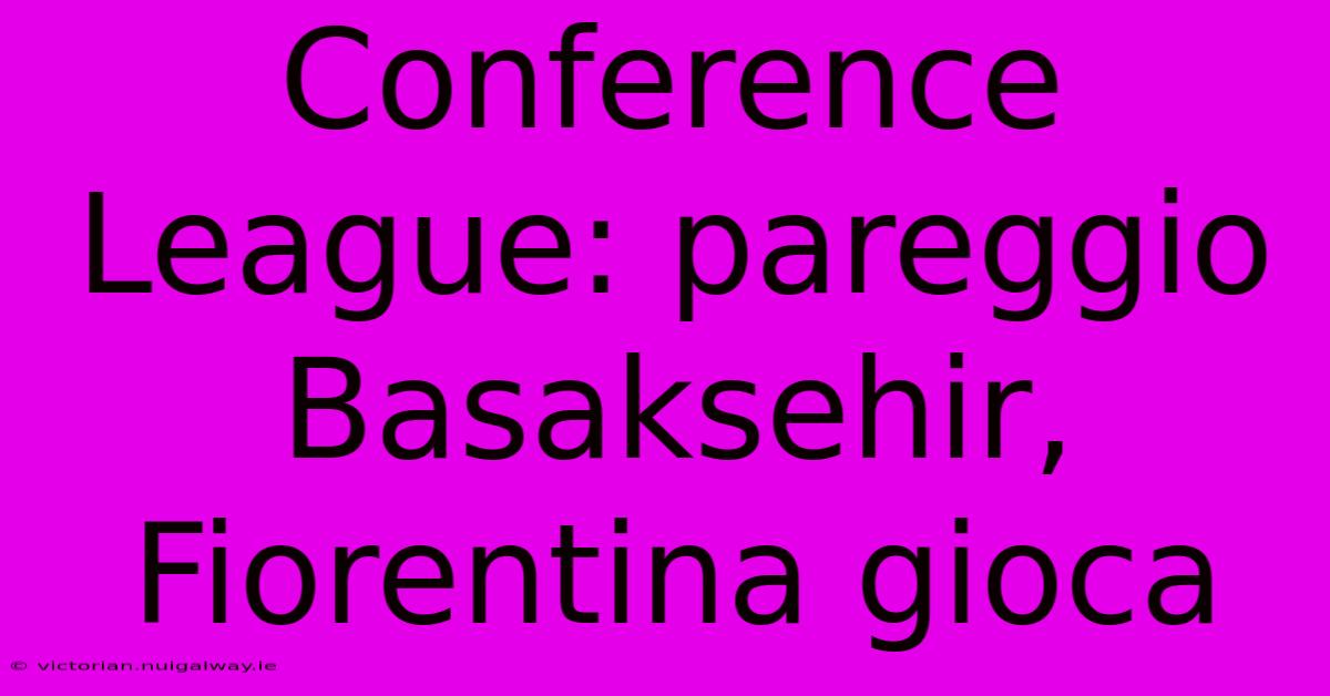 Conference League: Pareggio Basaksehir, Fiorentina Gioca