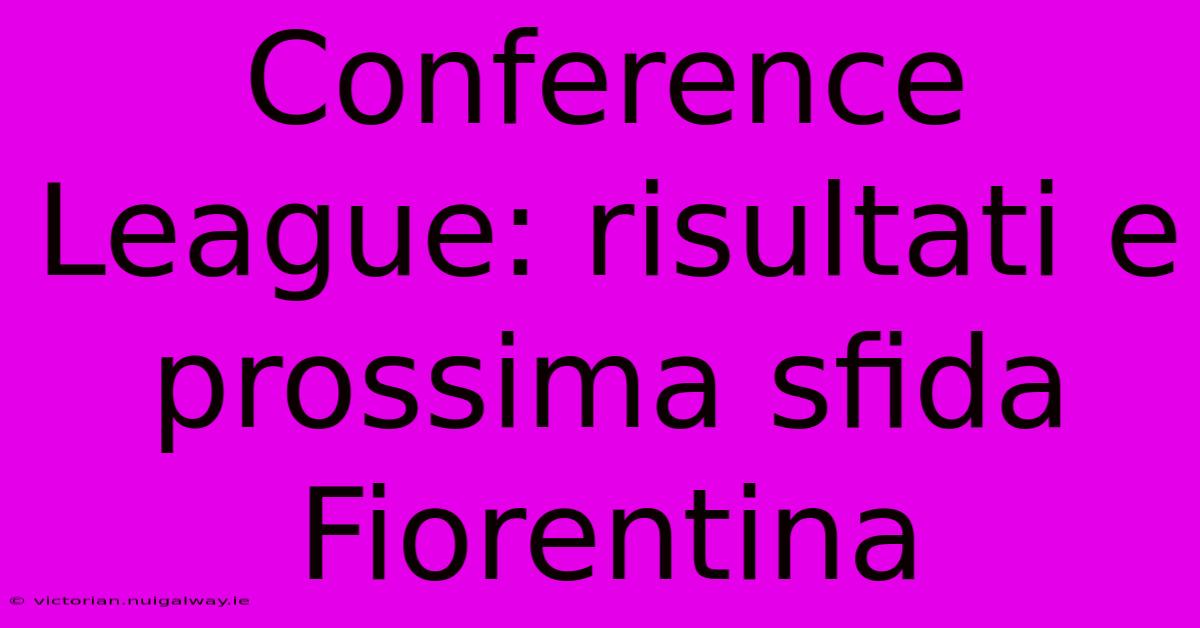 Conference League: Risultati E Prossima Sfida Fiorentina