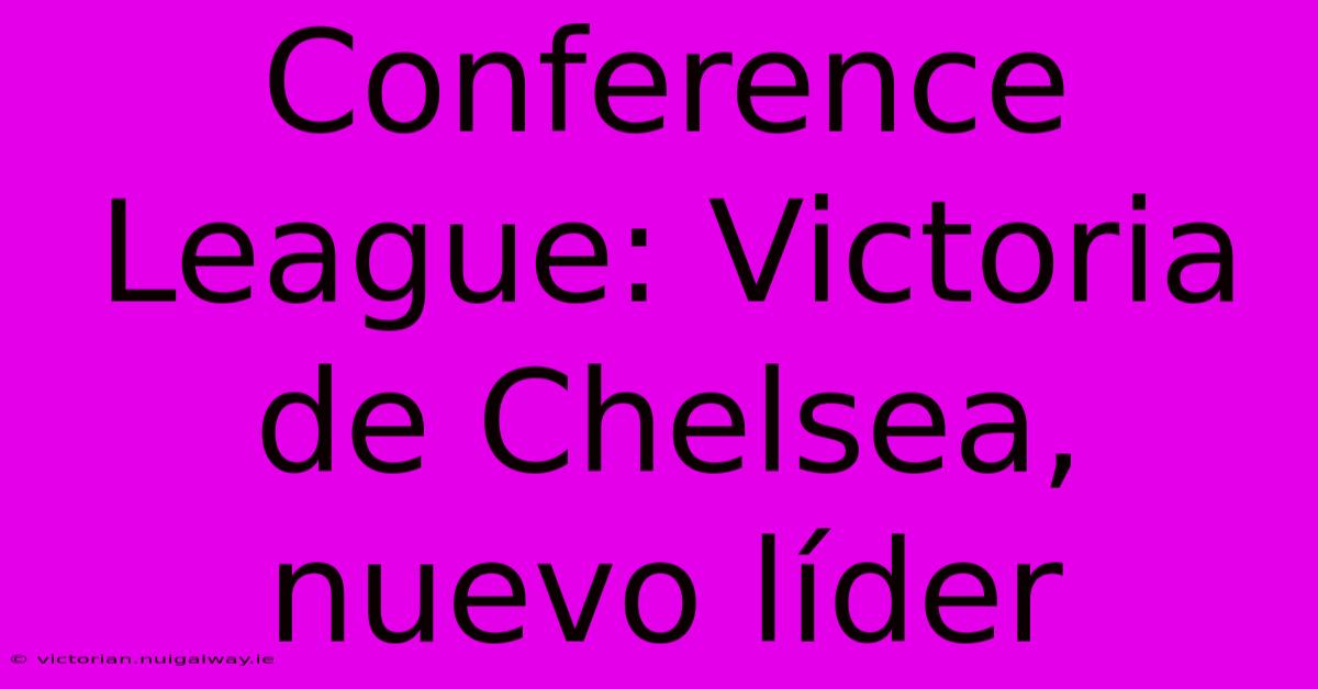 Conference League: Victoria De Chelsea, Nuevo Líder