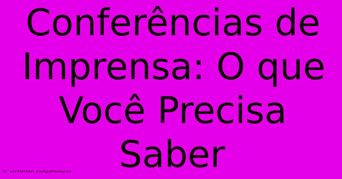 Conferências De Imprensa: O Que Você Precisa Saber 