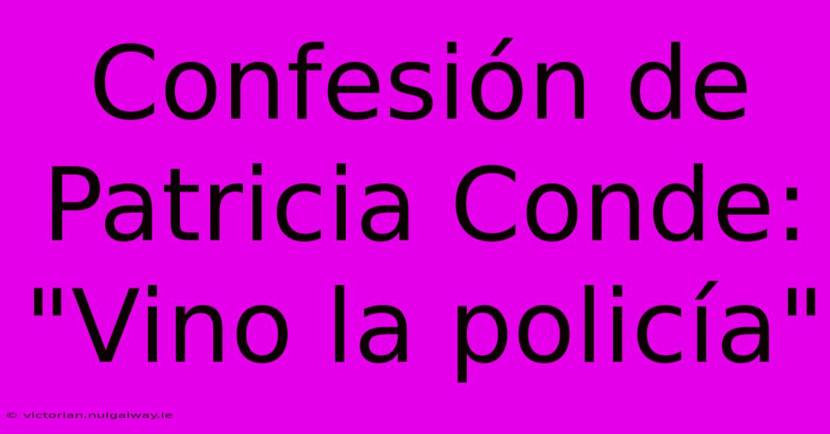 Confesión De Patricia Conde: 