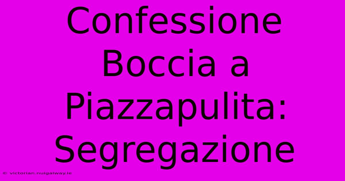 Confessione Boccia A Piazzapulita: Segregazione 