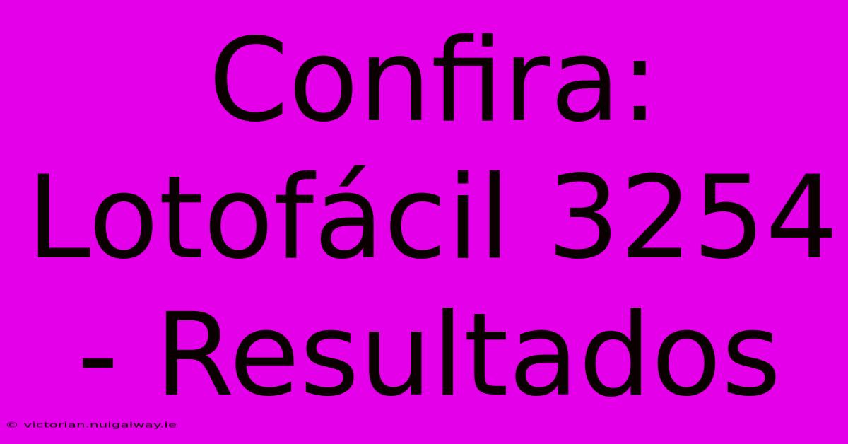 Confira: Lotofácil 3254 - Resultados