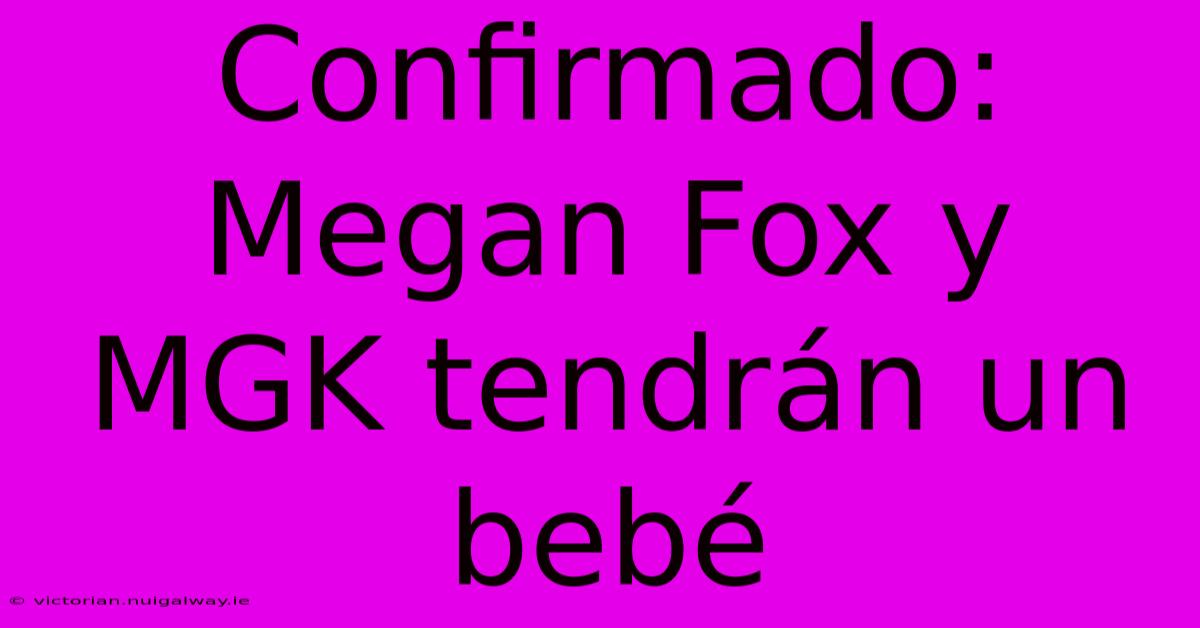 Confirmado: Megan Fox Y MGK Tendrán Un Bebé 