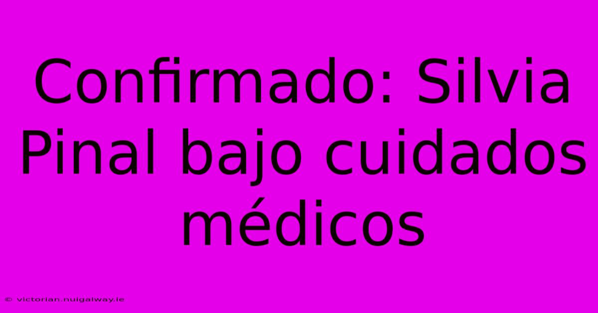 Confirmado: Silvia Pinal Bajo Cuidados Médicos