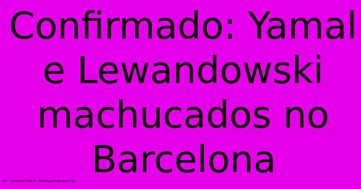 Confirmado: Yamal E Lewandowski Machucados No Barcelona