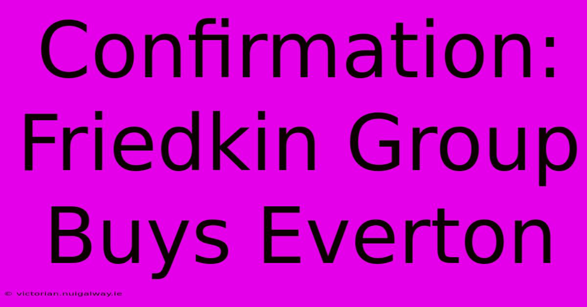 Confirmation: Friedkin Group Buys Everton