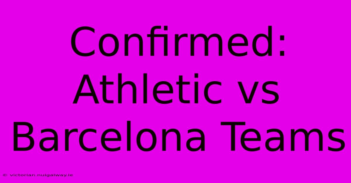 Confirmed: Athletic Vs Barcelona Teams