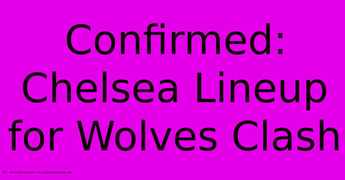 Confirmed: Chelsea Lineup For Wolves Clash