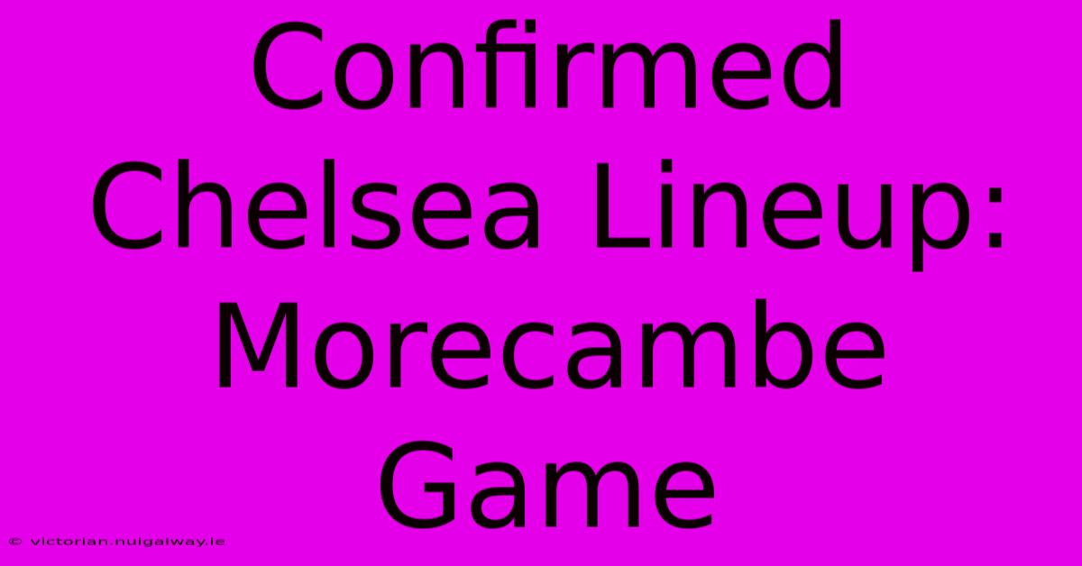 Confirmed Chelsea Lineup: Morecambe Game