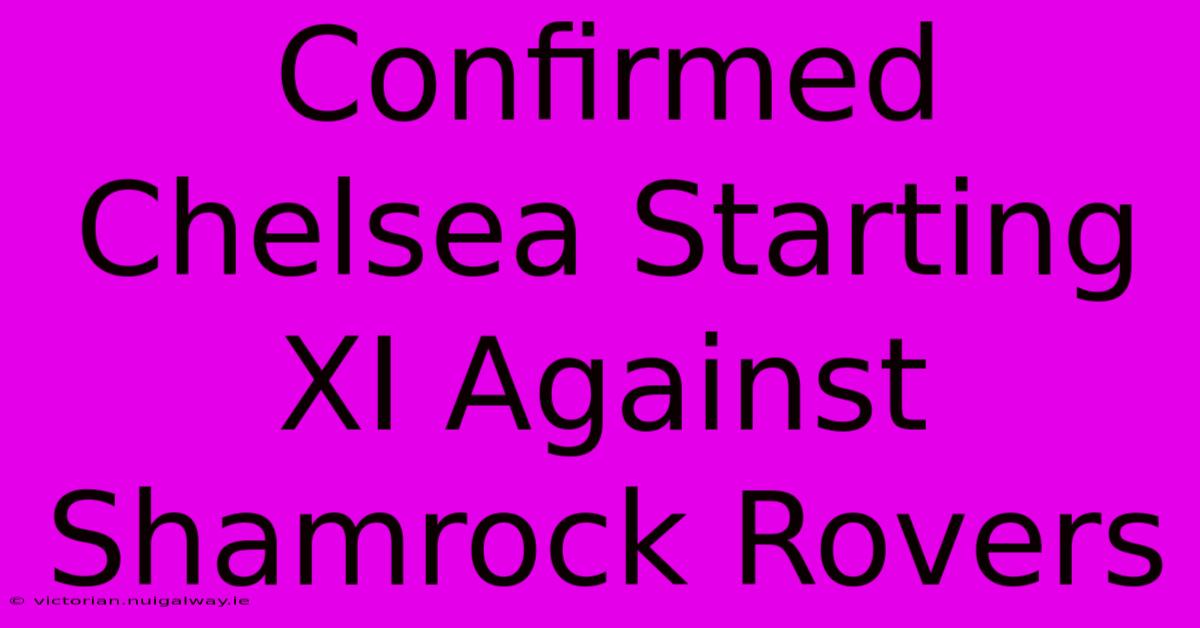 Confirmed Chelsea Starting XI Against Shamrock Rovers