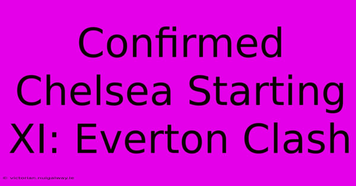 Confirmed Chelsea Starting XI: Everton Clash