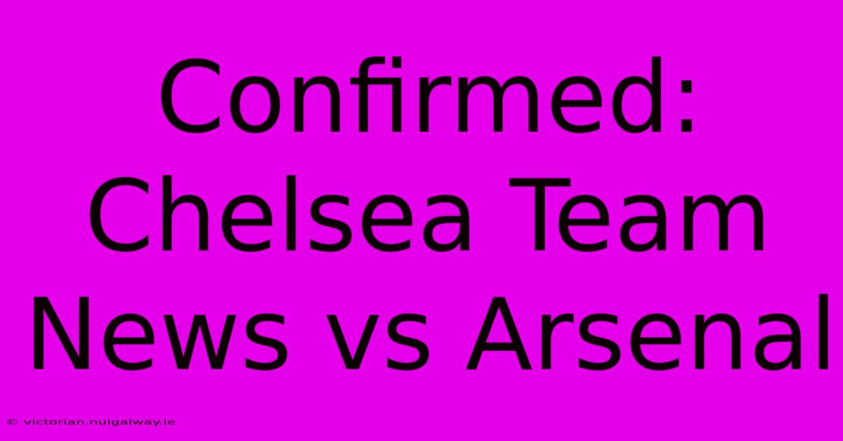 Confirmed: Chelsea Team News Vs Arsenal