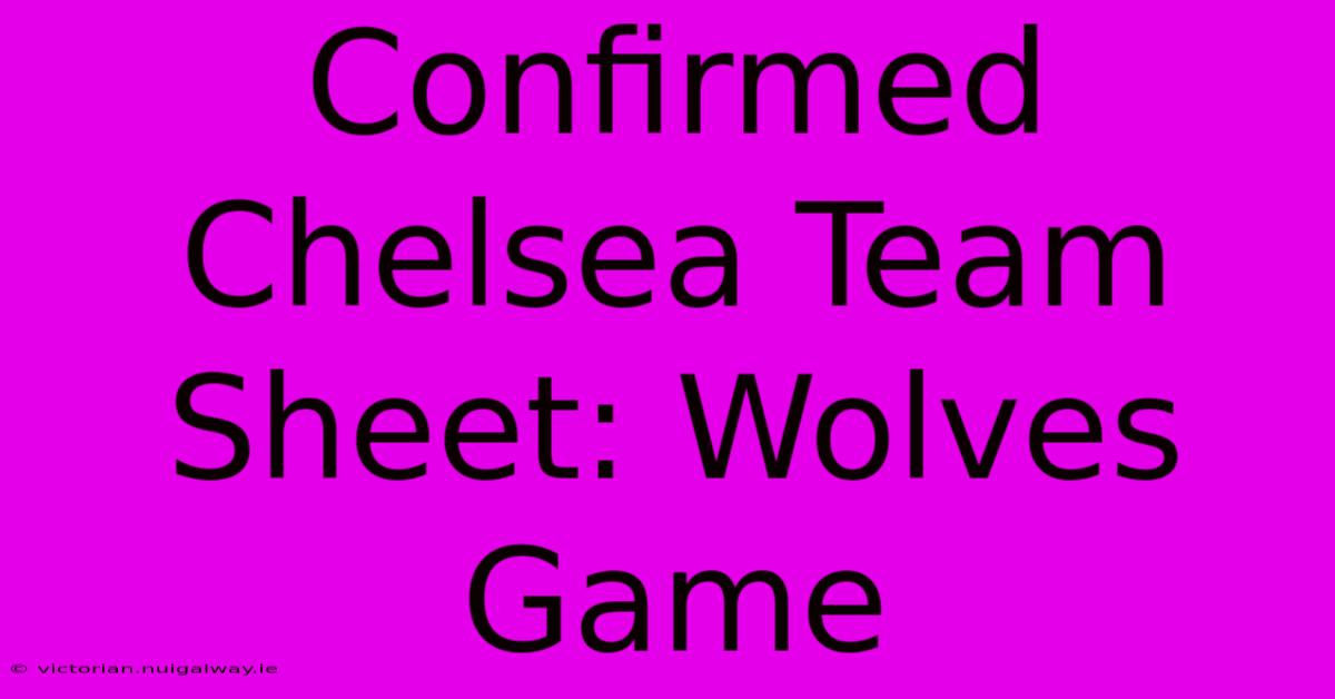 Confirmed Chelsea Team Sheet: Wolves Game