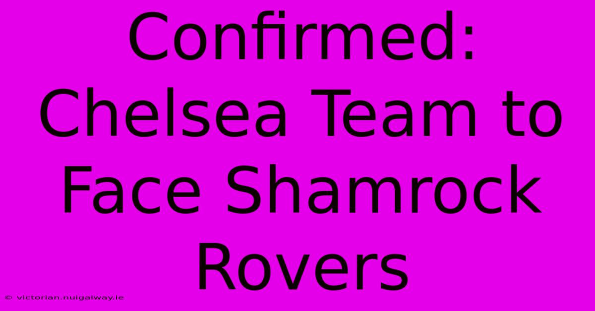 Confirmed: Chelsea Team To Face Shamrock Rovers