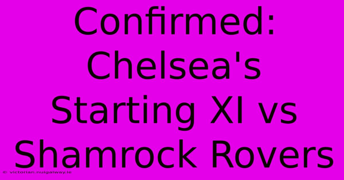 Confirmed: Chelsea's Starting XI Vs Shamrock Rovers