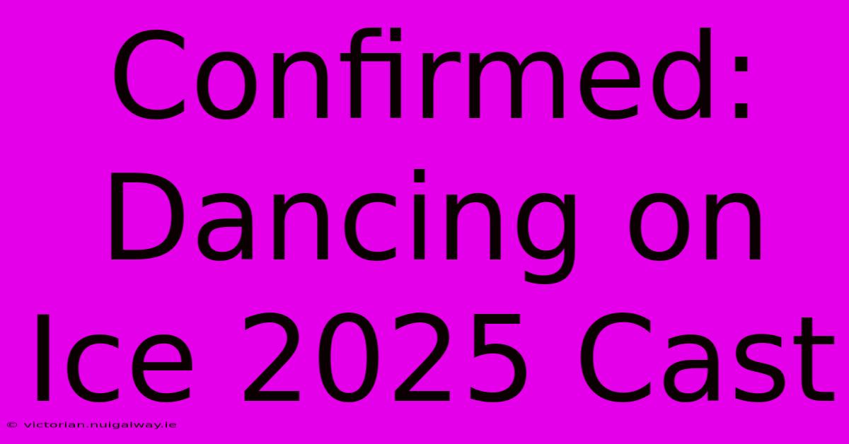 Confirmed: Dancing On Ice 2025 Cast