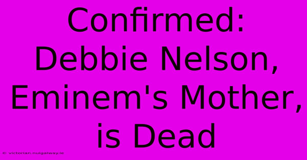 Confirmed: Debbie Nelson, Eminem's Mother, Is Dead