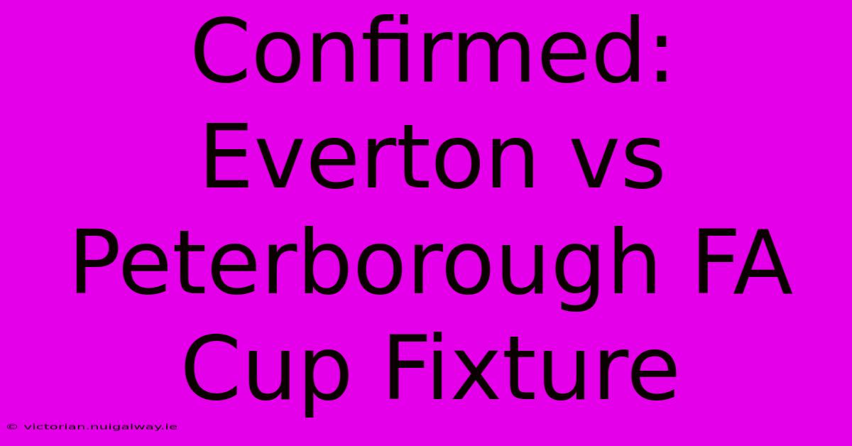 Confirmed: Everton Vs Peterborough FA Cup Fixture