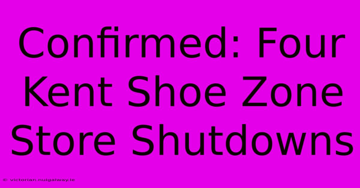 Confirmed: Four Kent Shoe Zone Store Shutdowns