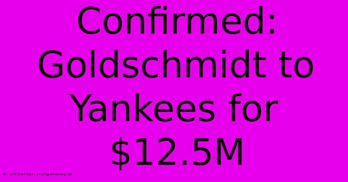 Confirmed: Goldschmidt To Yankees For $12.5M