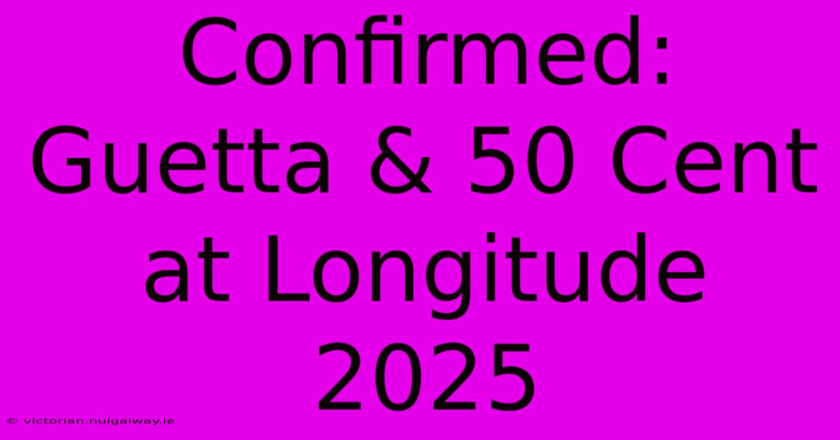 Confirmed: Guetta & 50 Cent At Longitude 2025