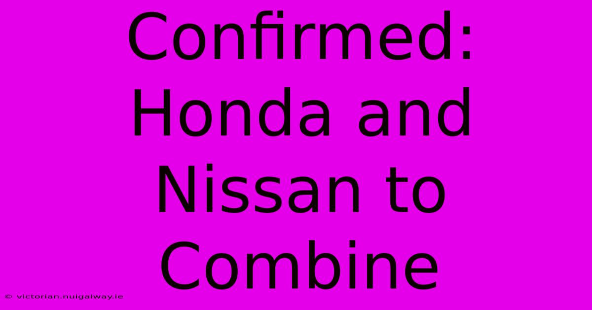 Confirmed: Honda And Nissan To Combine