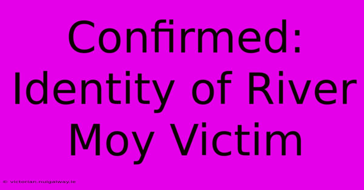 Confirmed: Identity Of River Moy Victim