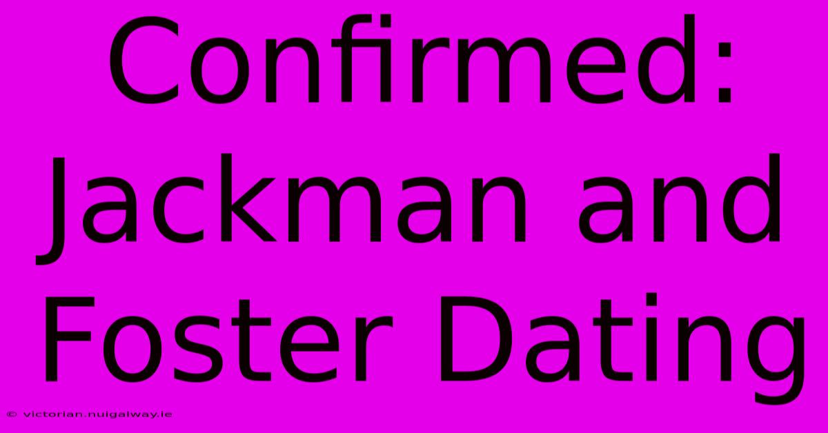 Confirmed: Jackman And Foster Dating