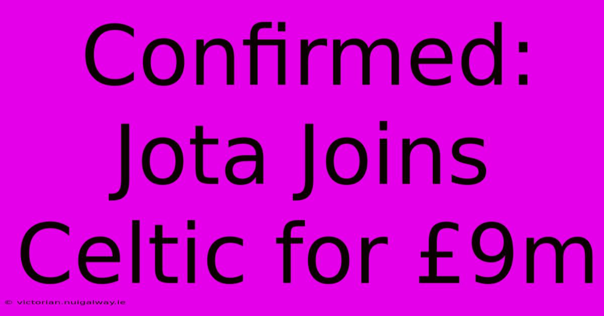 Confirmed: Jota Joins Celtic For £9m